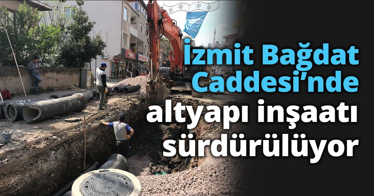 İzmit Bağdat Caddesi’nde altyapı inşaatı sürdürülüyor