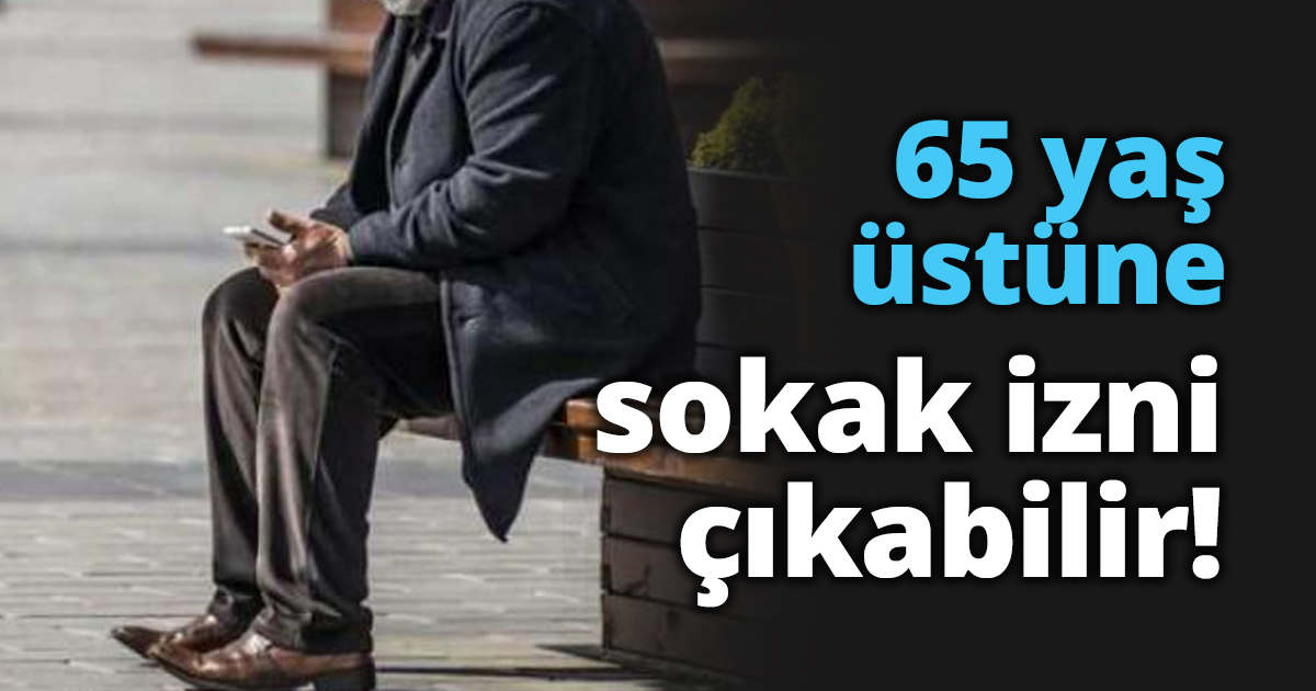 65 yaş üstüne sokak izni çıkabilir!
