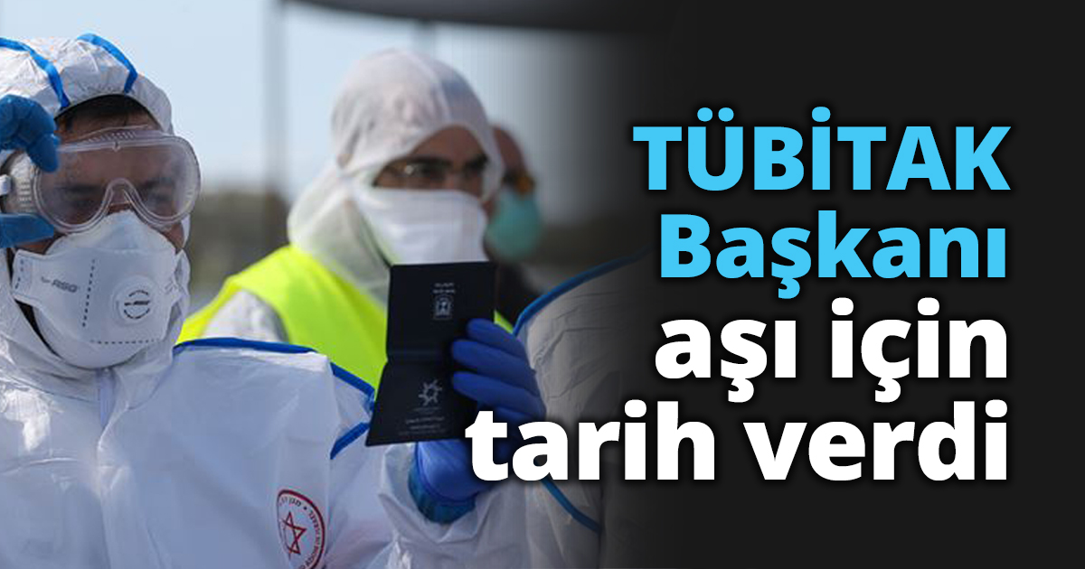 TÜBİTAK Başkanı aşı için tarih verdi