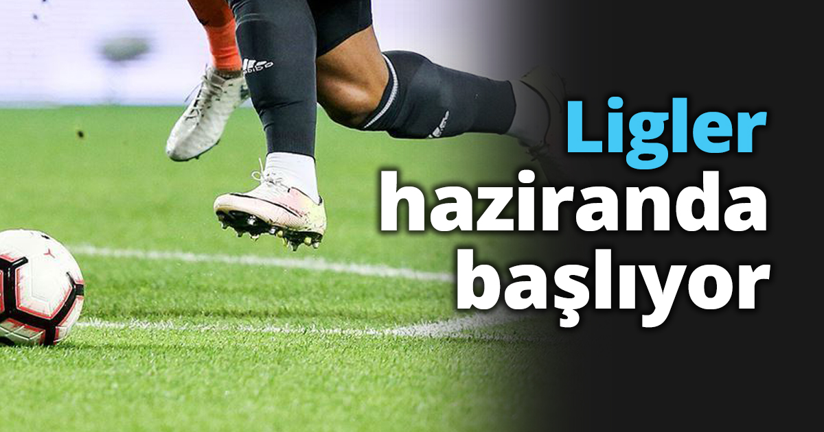 Ligler haziranda başlıyor