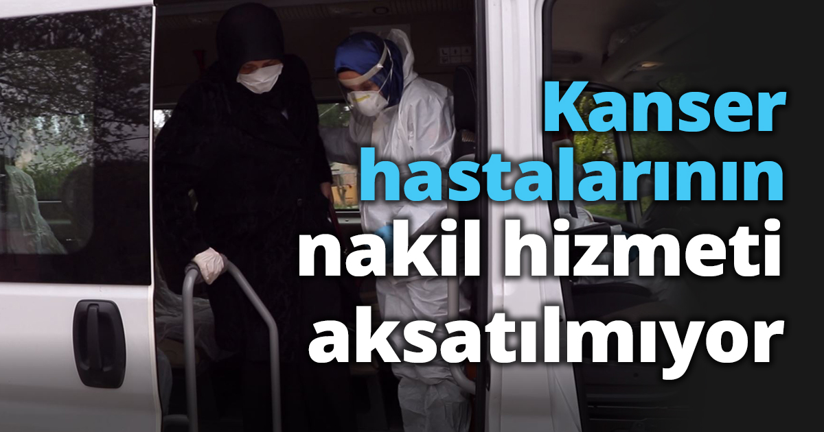 Kanser hastalarının nakil hizmeti aksatılmıyor