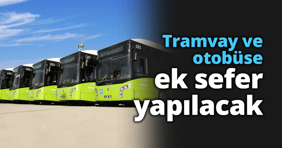 Tramvay ve otobüse ek sefer yapılacak