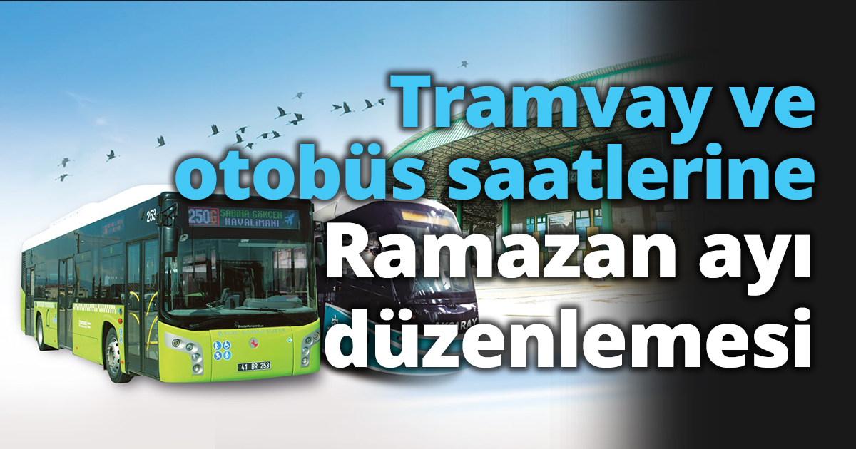 Tramvay ve otobüs saatlerine Ramazan ayı düzenlemesi