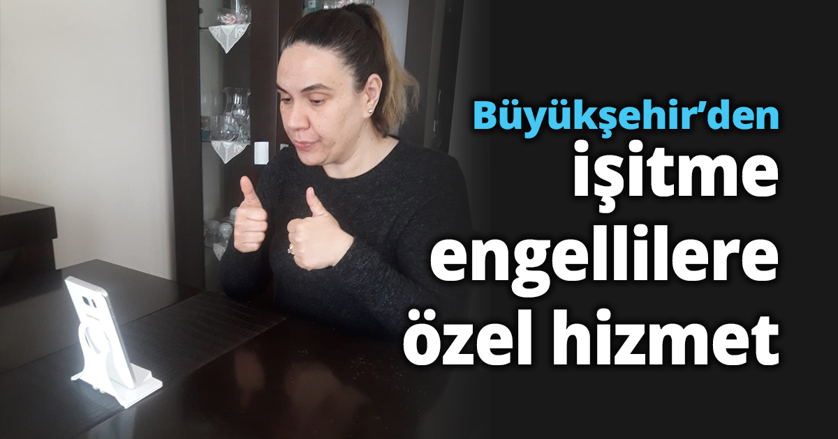 Büyükşehir’den işitme engellilere özel hizmet