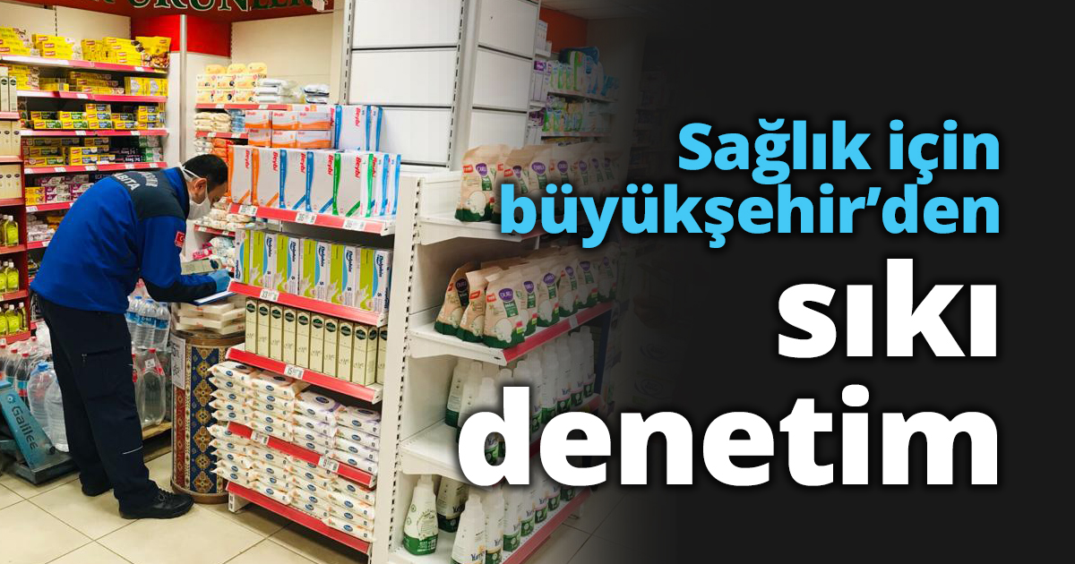 Sağlık için büyükşehir’den sıkı denetim