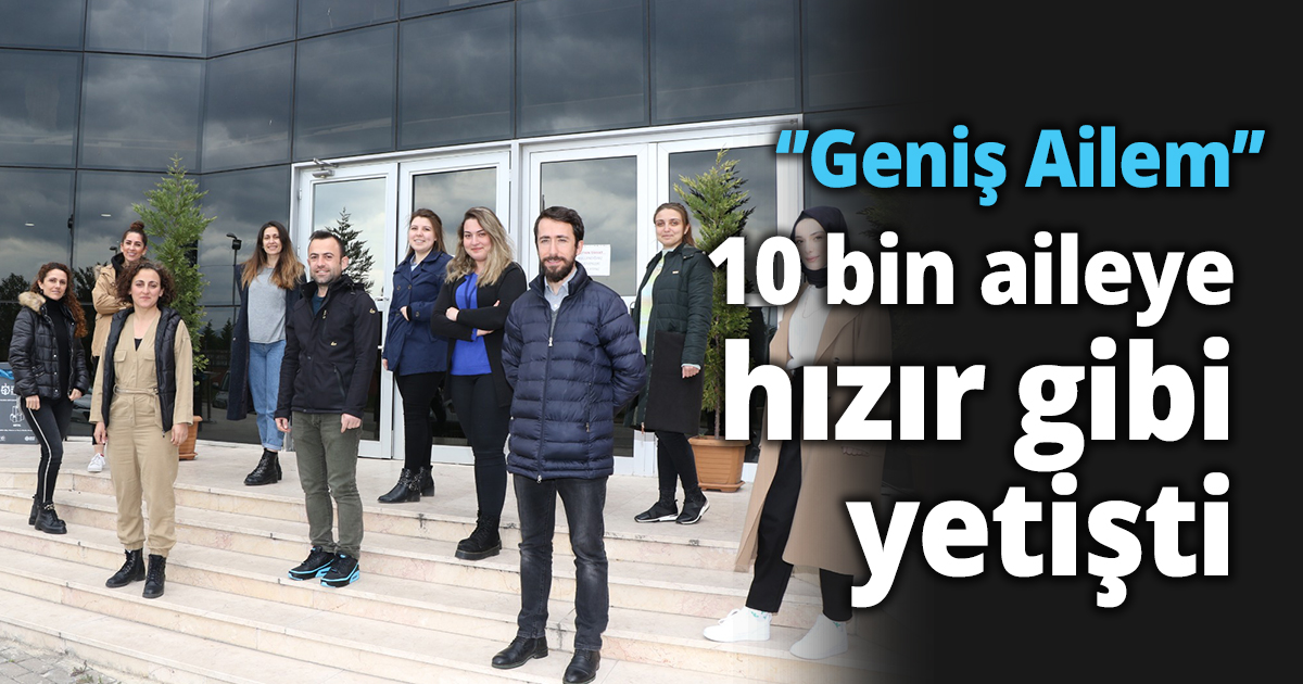 ‘’Geniş Ailem’’ 10 bin aileye hızır gibi yetişti