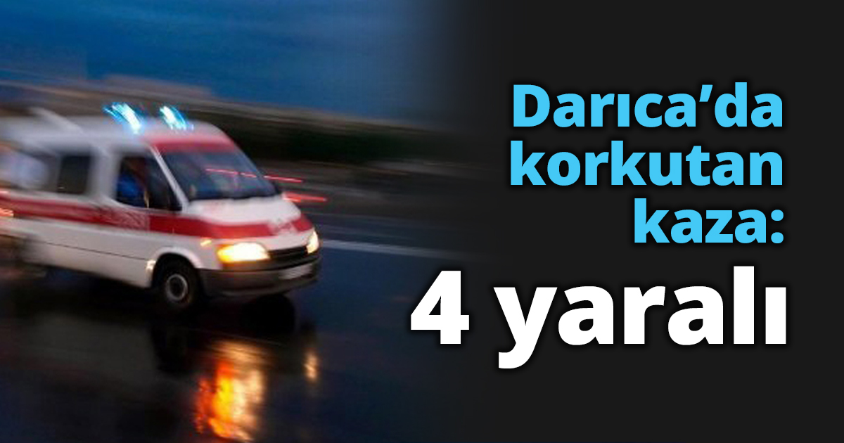 Darıca’da korkutan kaza: 4 yaralı