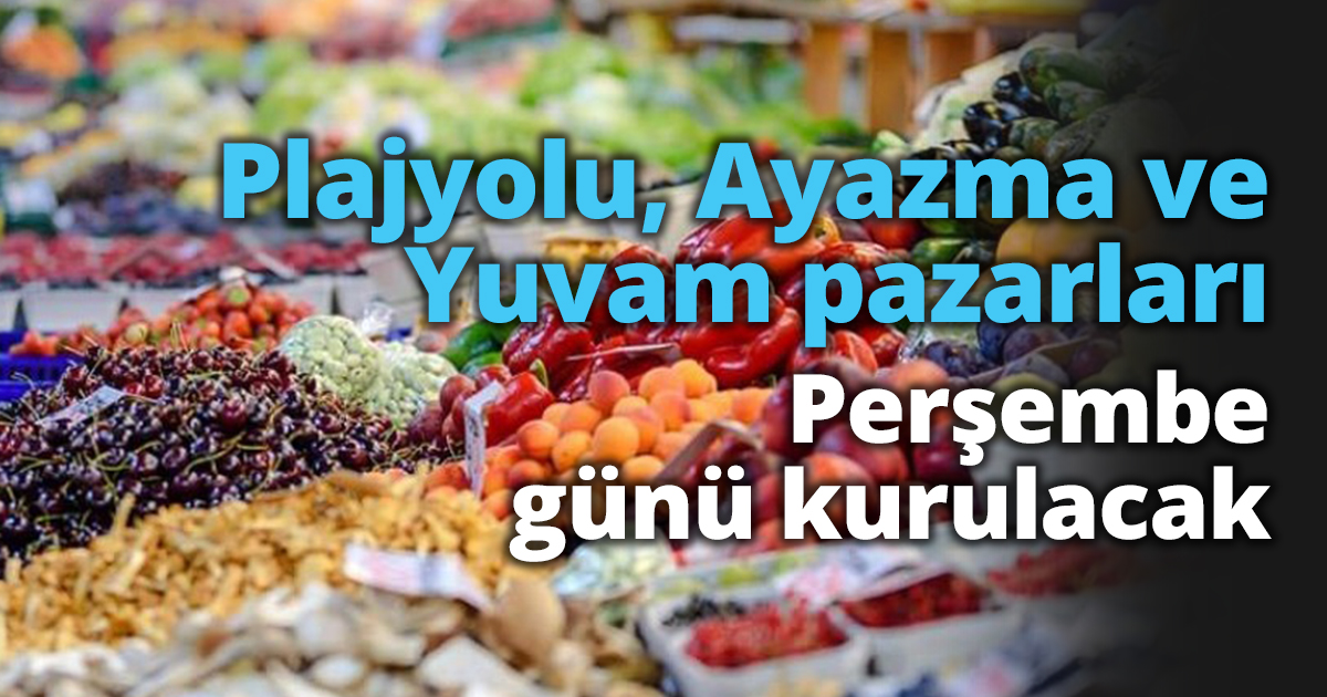 Plajyolu, Ayazma ve Yuvam pazarları Perşembe günü kurulacak