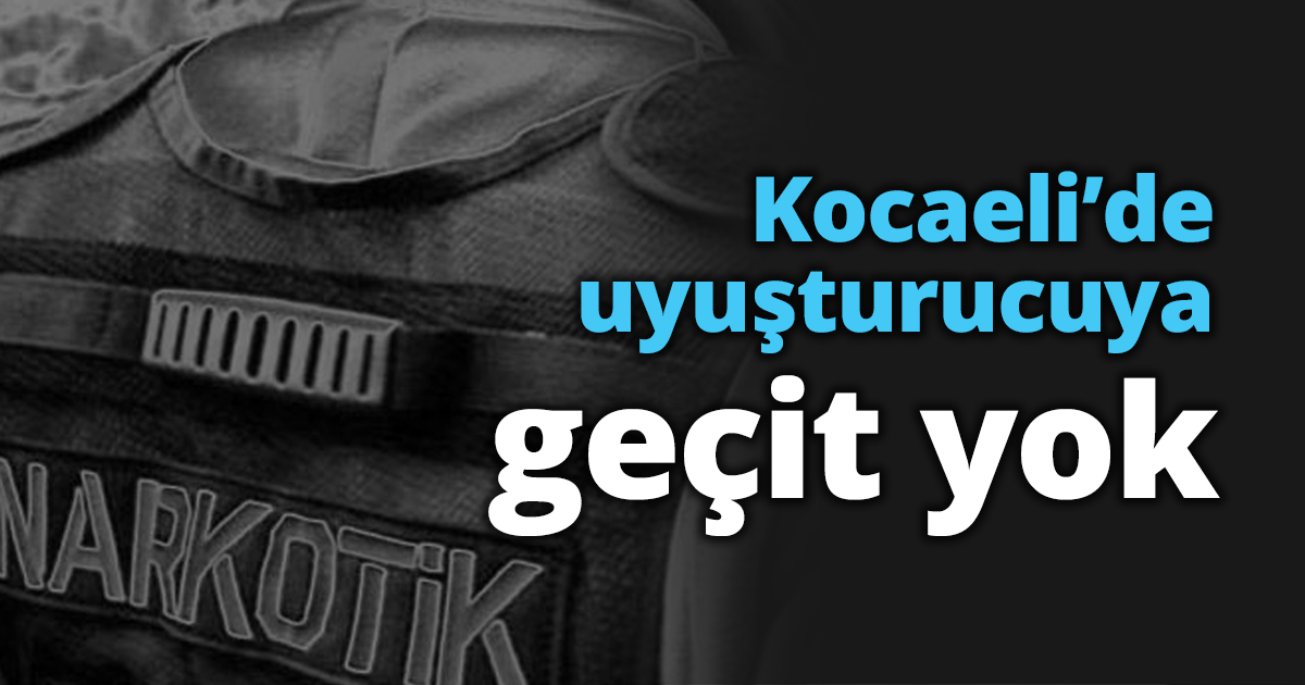 Kocaeli’de uyuşturucuya geçit yok