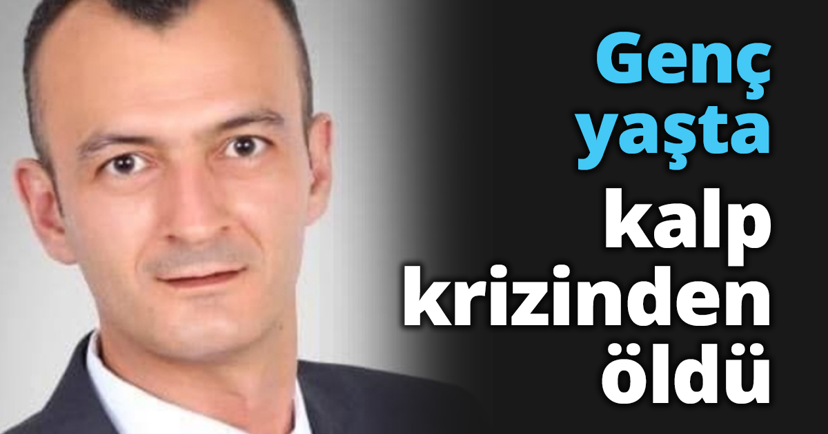 Genç yaşta kalp krizinden öldü