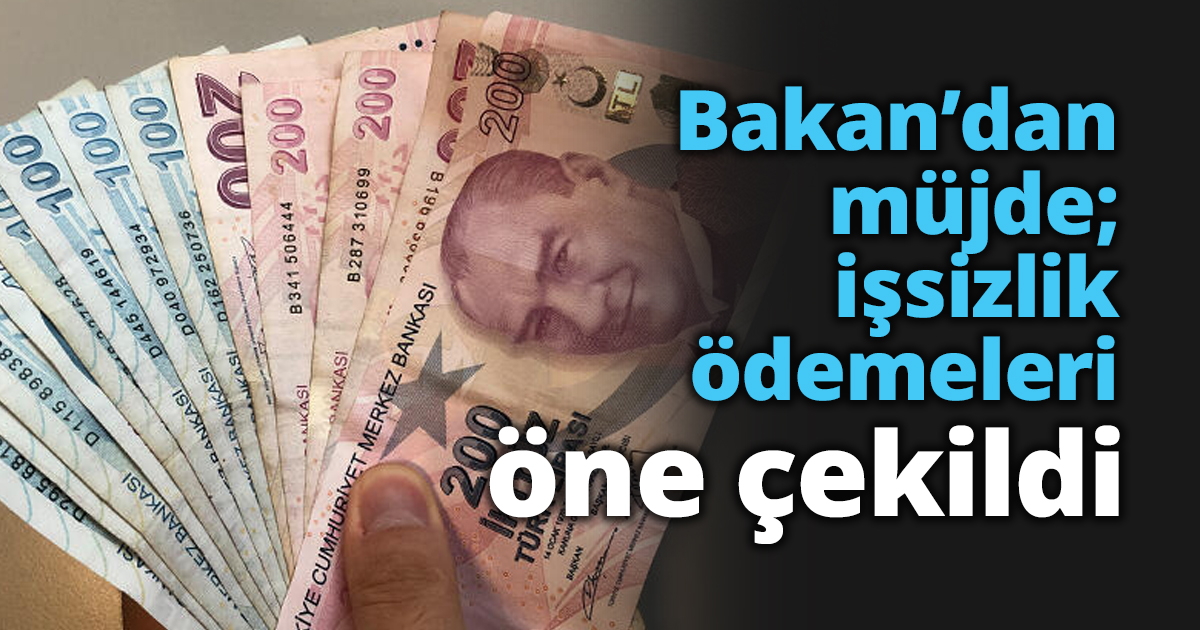 Bakan’dan müjde; işsizlik ödemeleri öne çekildi