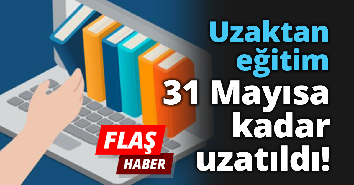 Uzaktan eğitim 31 Mayısa kadar uzatıldı!