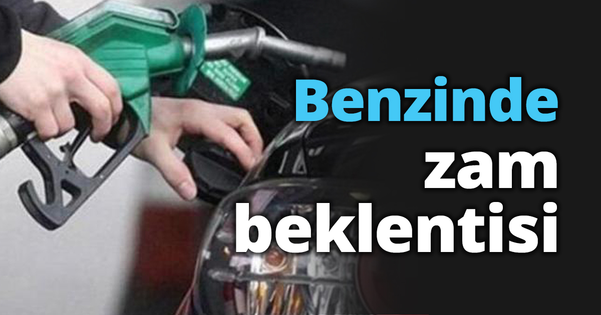 Benzinde zam beklentisi