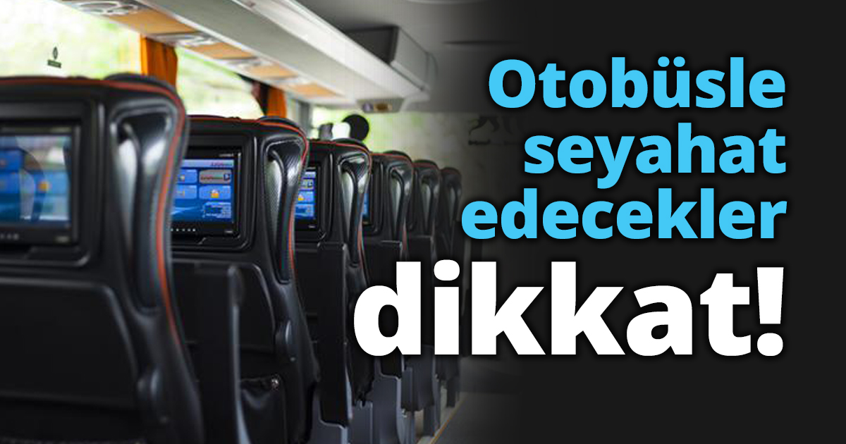 Otobüsle seyahat edecekler dikkat!