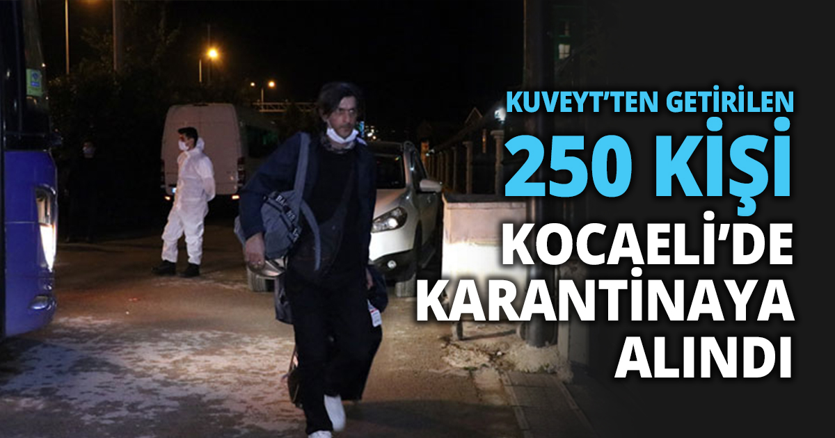 KUVEYT’TEN GETİRİLEN 250 KİŞİ KOCAELİ’DE KARANTİNAYA ALINDI