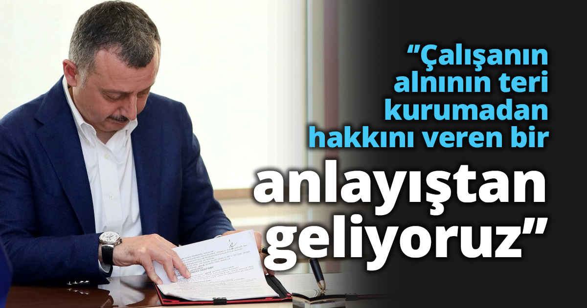 ‘’Çalışanın alnının teri kurumadan hakkını veren bir anlayıştan geliyoruz’’