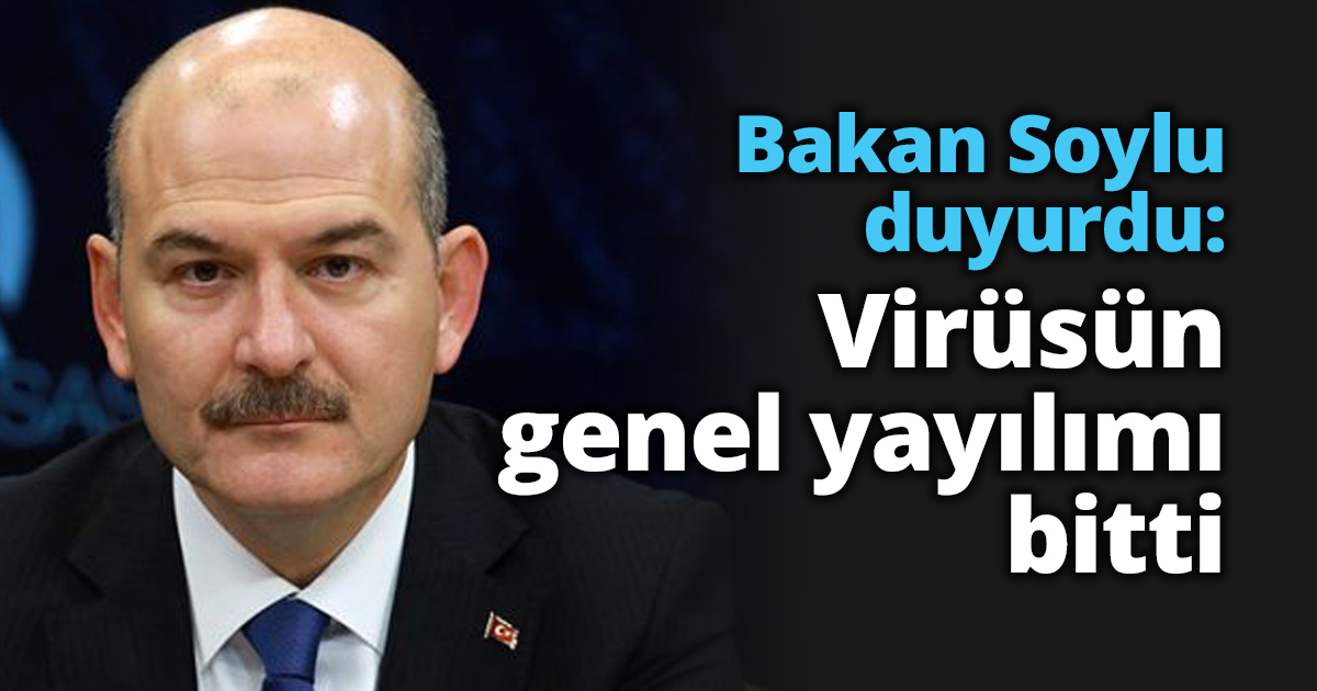 Bakan Soylu duyurdu: Virüsün genel yayılımı bitti