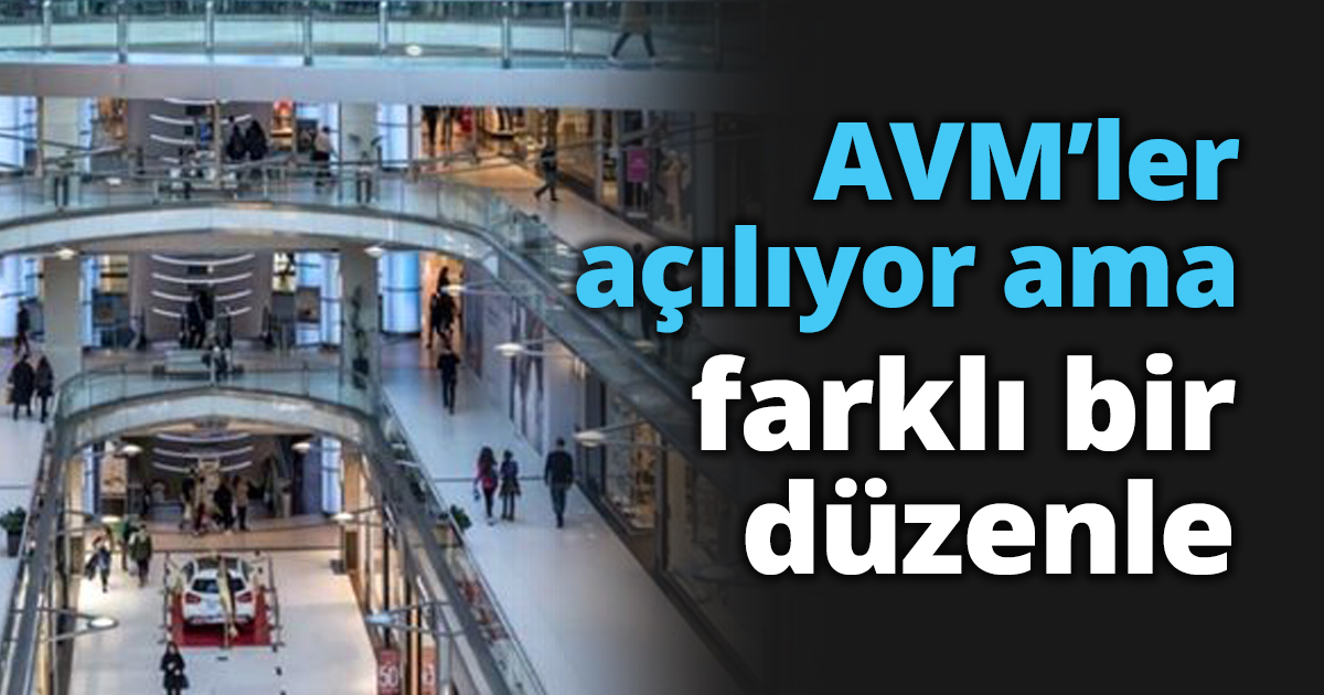 AVM’ler açılıyor ama farklı bir düzenle