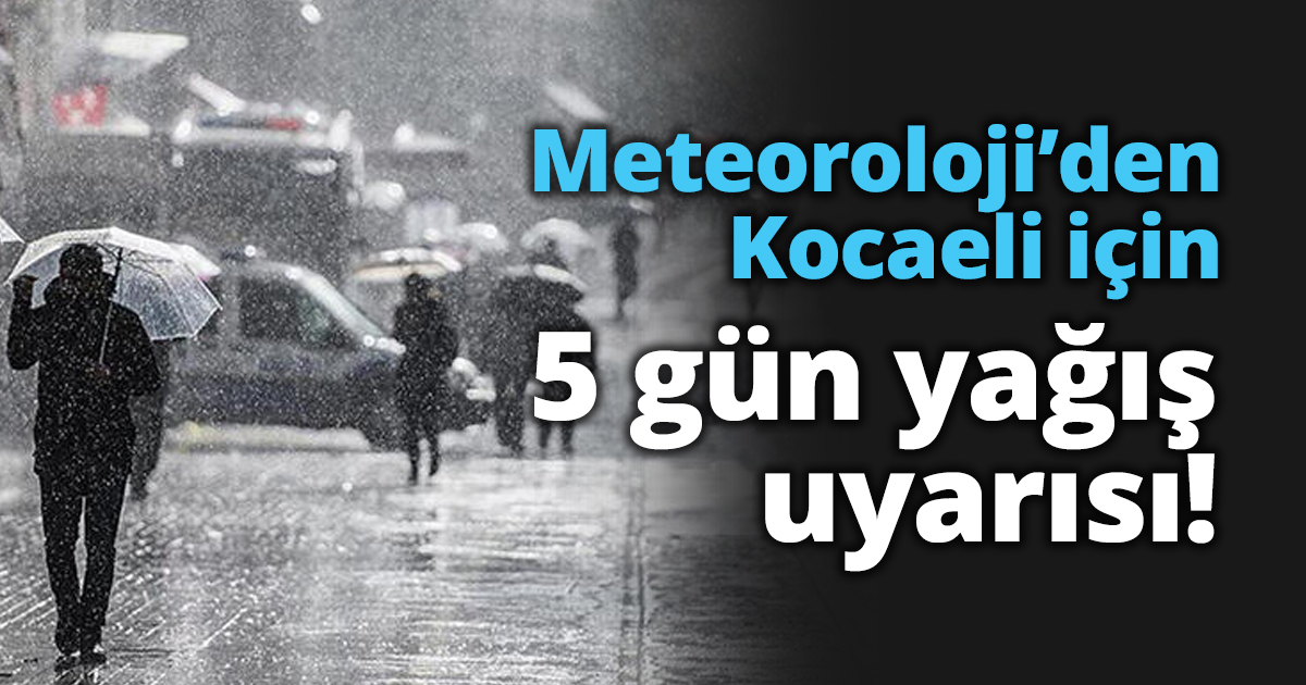 Meteoroloji’den Kocaeli için 5 gün yağış uyarısı!