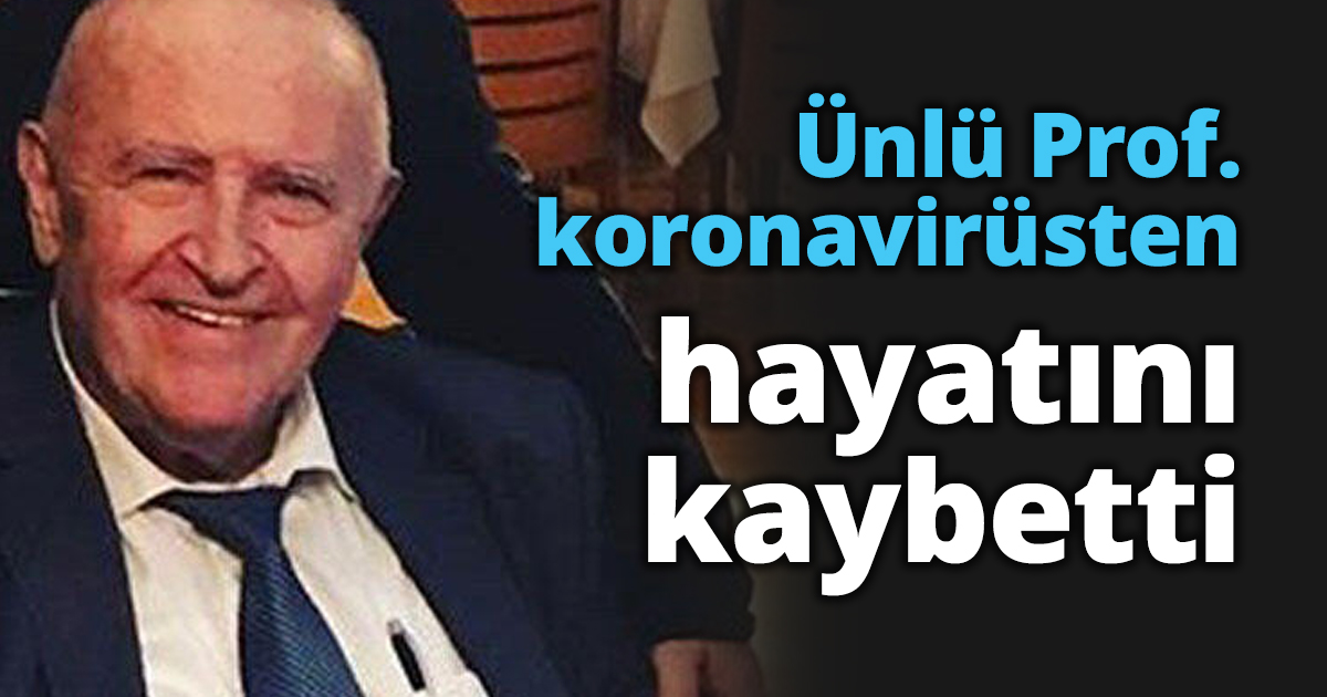 Ünlü Prof. koronavirüsten hayatını kaybetti