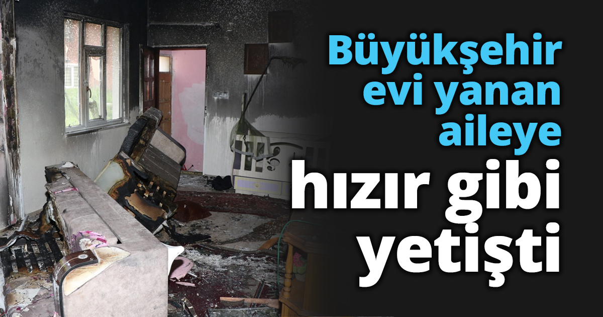 Büyükşehir evi yanan aileye hızır gibi yetişti