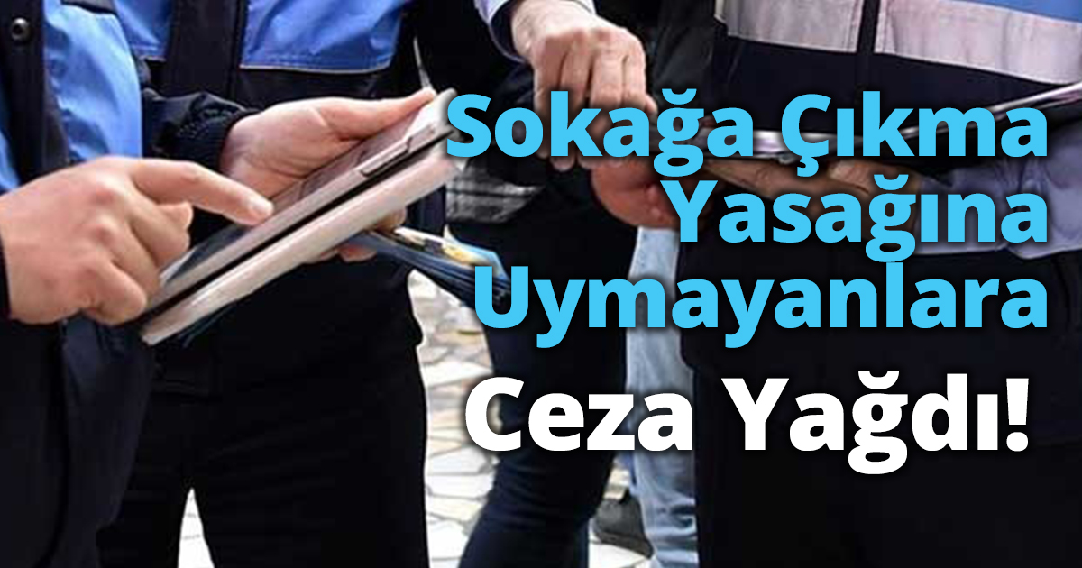 Sokağa Çıkma Yasağına Uymayanlara Ceza yağdı!