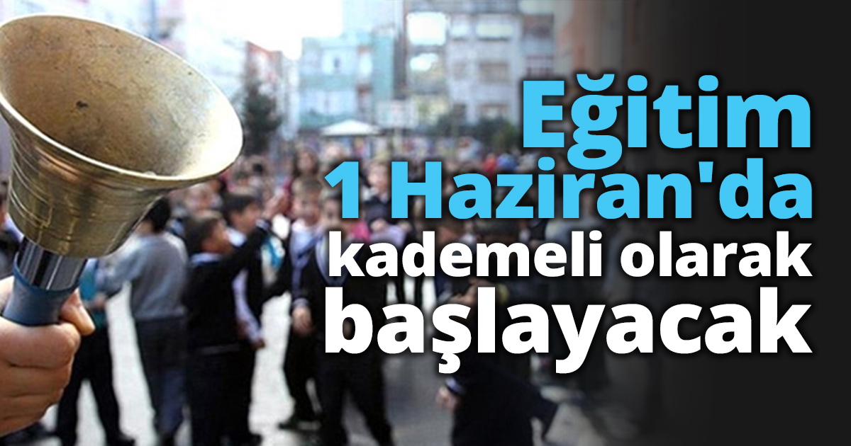 Eğitim 1 Haziran'da kademeli olarak başlayacak