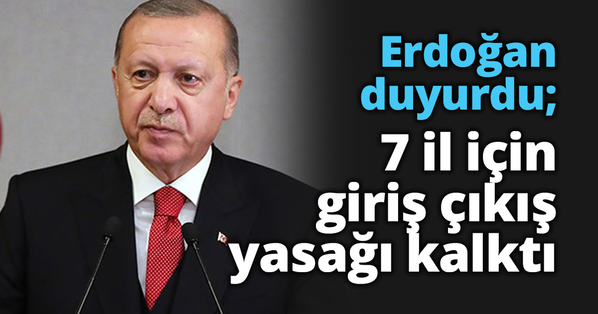 Erdoğan duyurdu; 7 il için giriş çıkış yasağı kalktı