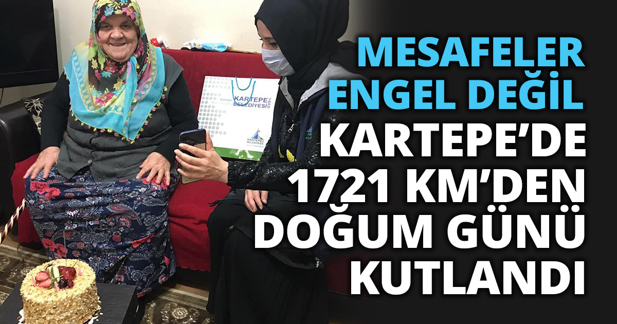 MESAFELER ENGEL DEĞİL     KARTEPE’DE 1721 KM’DEN DOĞUM GÜNÜ KUTLANDI