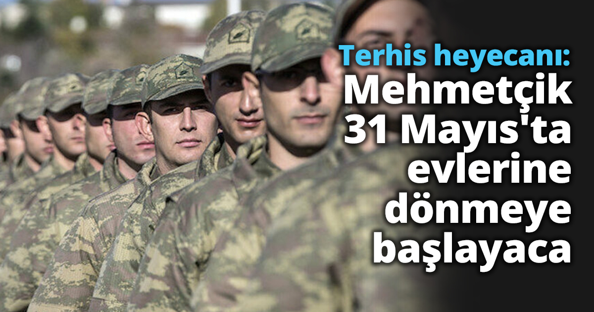 Terhis heyecanı: Mehmetçik 31 Mayıs'ta evlerine dönmeye başlayacak