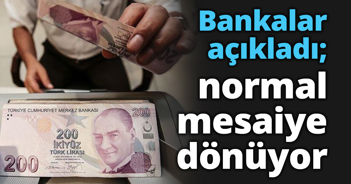 Bankalar açıkladı; normal mesaiye dönüyor