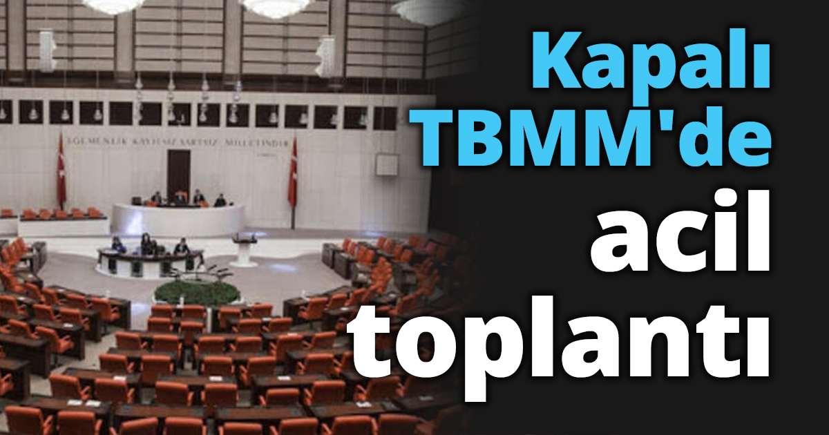 Kapalı TBMM'de acil toplantı