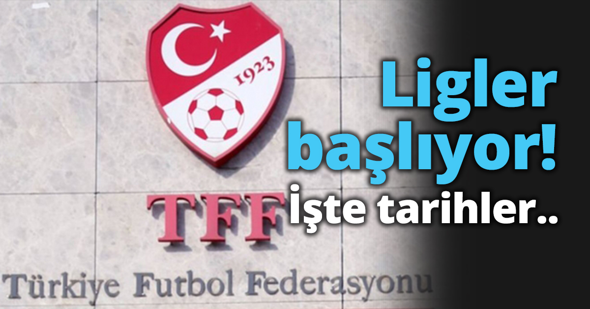Ligler başlıyor! İşte tarihler 