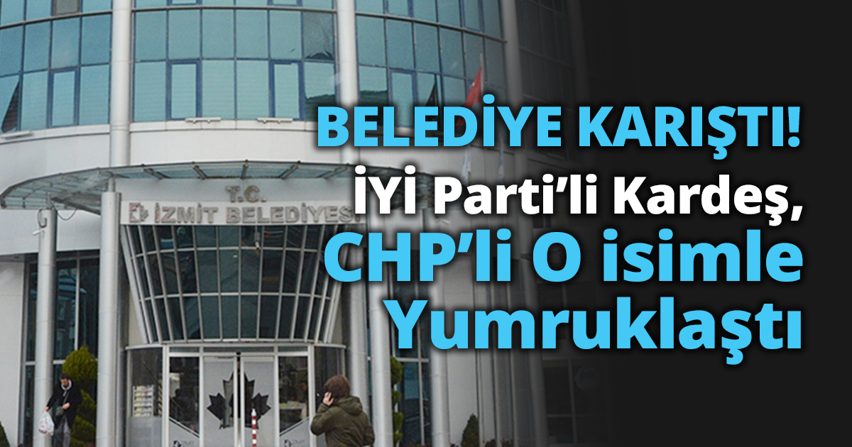 İzmit Belediyesinde yumruk yumruğa kavga!
