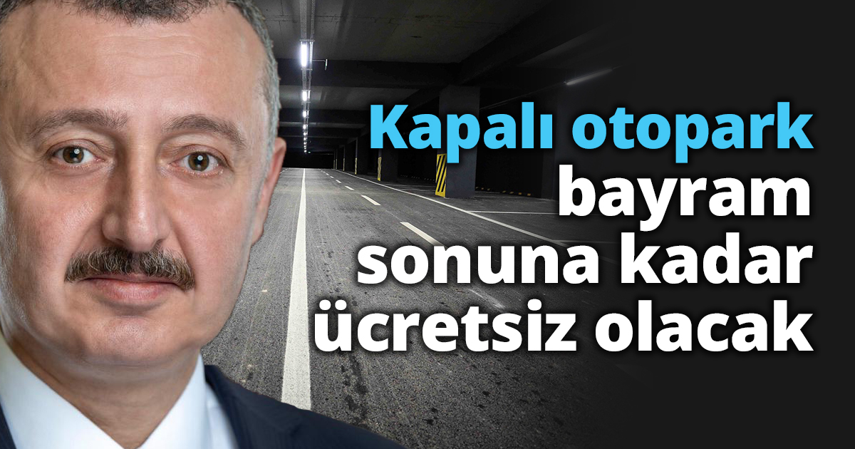 Kapalı otopark bayram sonuna  kadar ücretsiz olacak