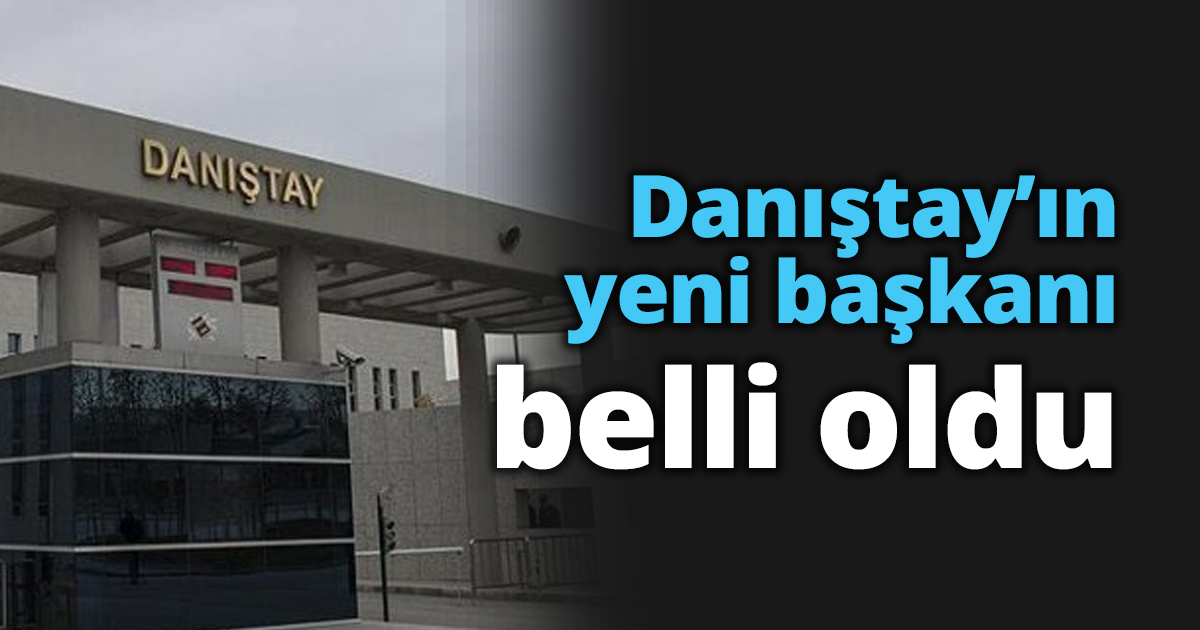 Danıştay’ın yeni başkanı belli oldu
