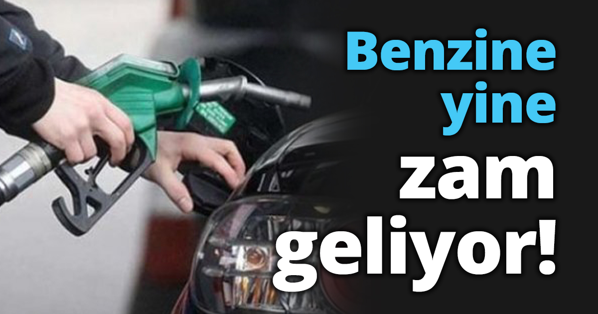 Benzine yine zam geliyor!