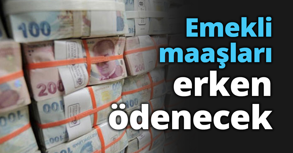 Emekli maaşları erken ödenecek