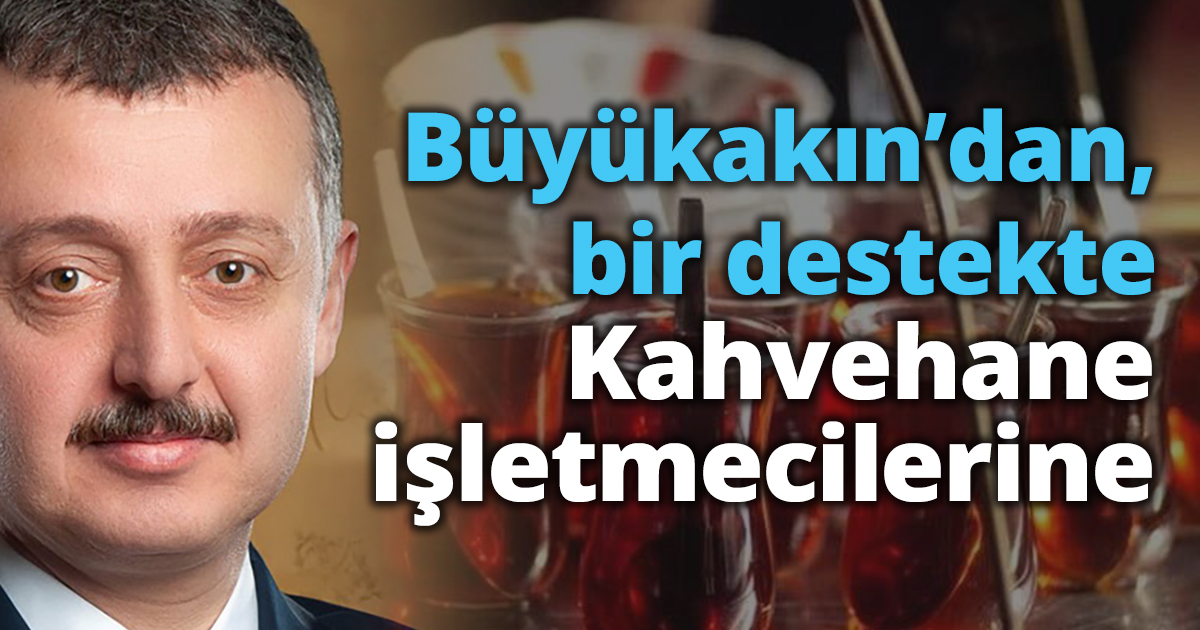 Büyükakın’dan, bir destekte kahvehane işletmecilerine