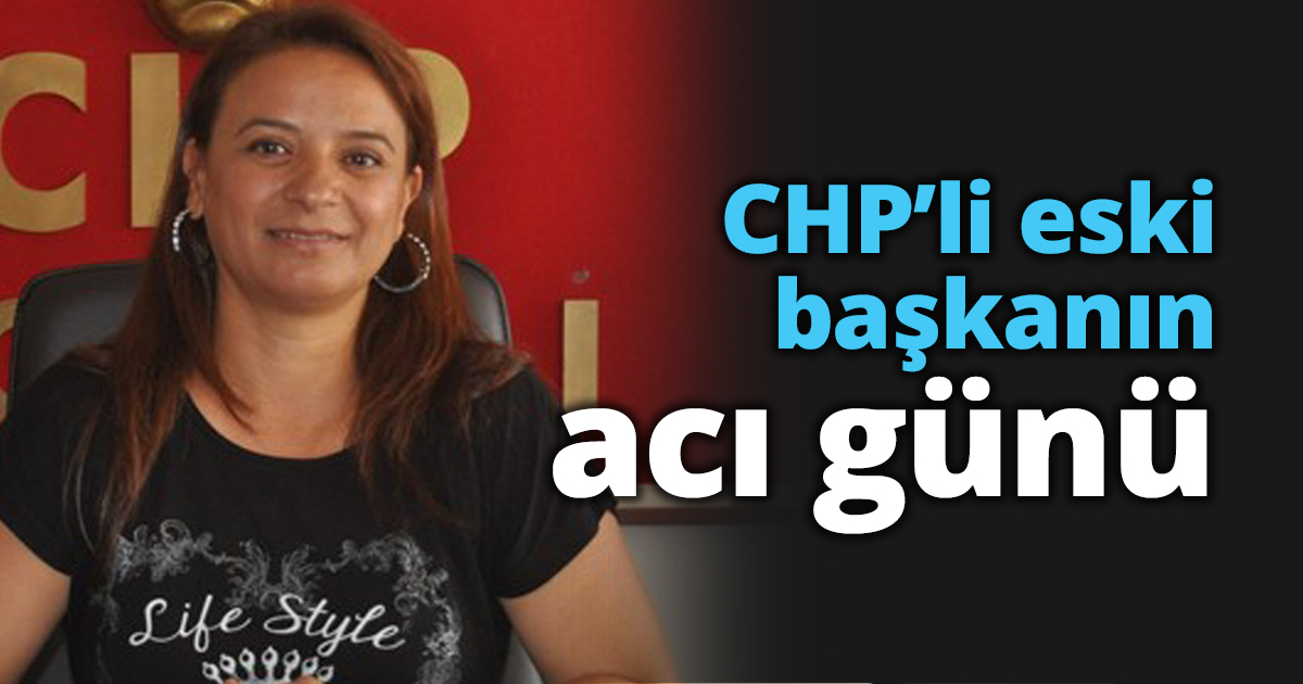 CHP’li eski başkanın acı günü
