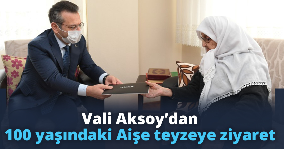 Vali Aksoy’dan 100 yaşındaki Aişe teyzeye ziyaret