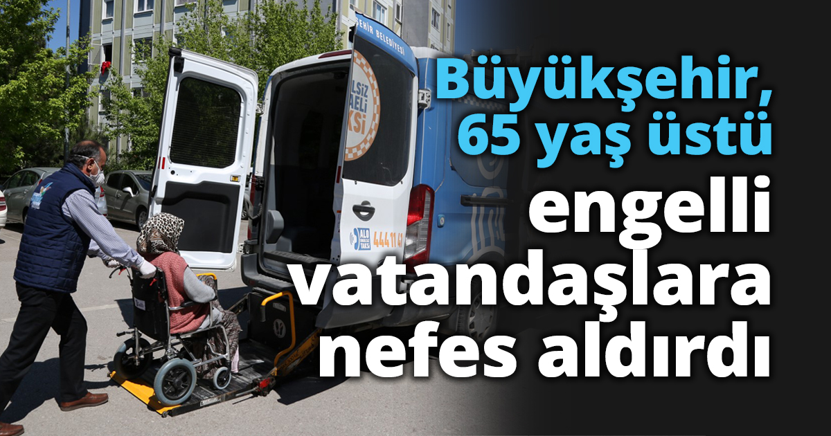 Büyükşehir, 65 yaş üstü engelli vatandaşlara nefes aldırdı