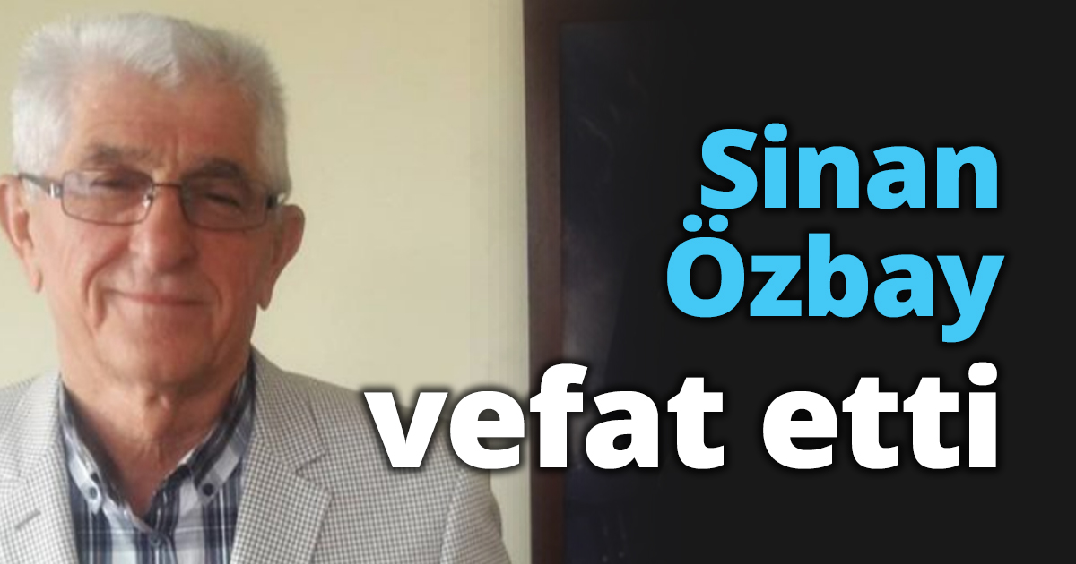 Sinan Özbay vefat etti