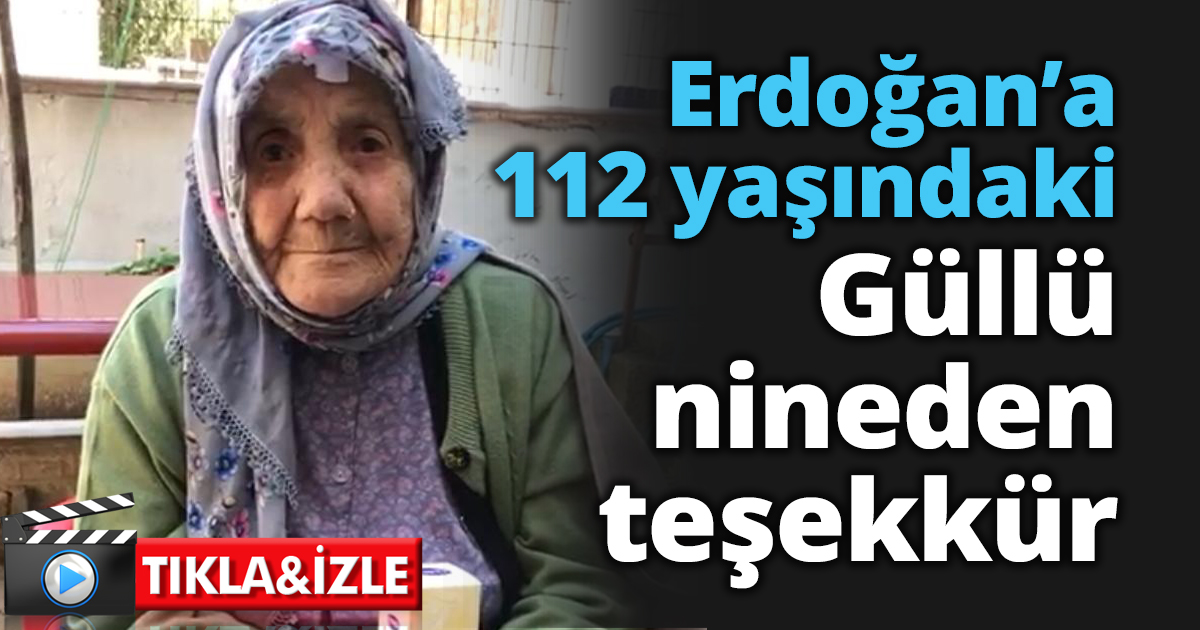Erdoğan’a 112 yaşındaki güllü Nineden teşekkür