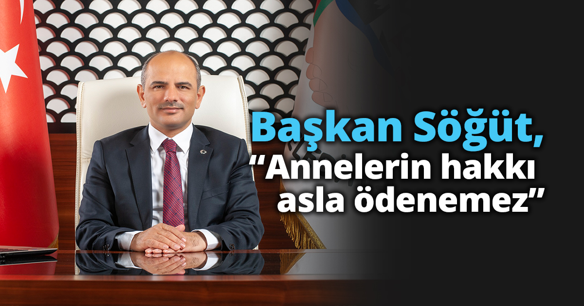 Başkan Söğüt, “Annelerin hakkı asla ödenemez”