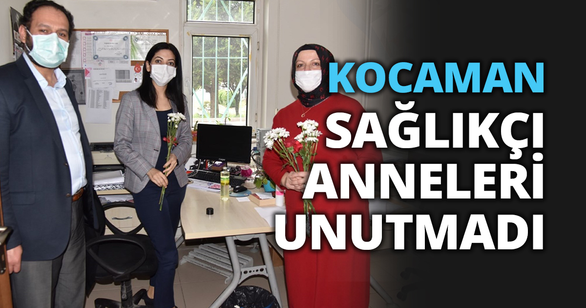 KOCAMAN SAĞLIKÇI ANNELERİ UNUTMADI