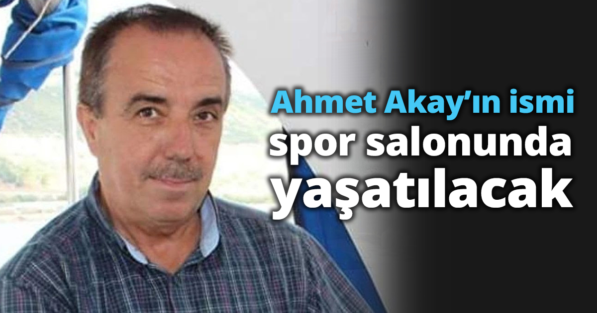 Ahmet Akay’ın ismi spor salonunda yaşatılacak