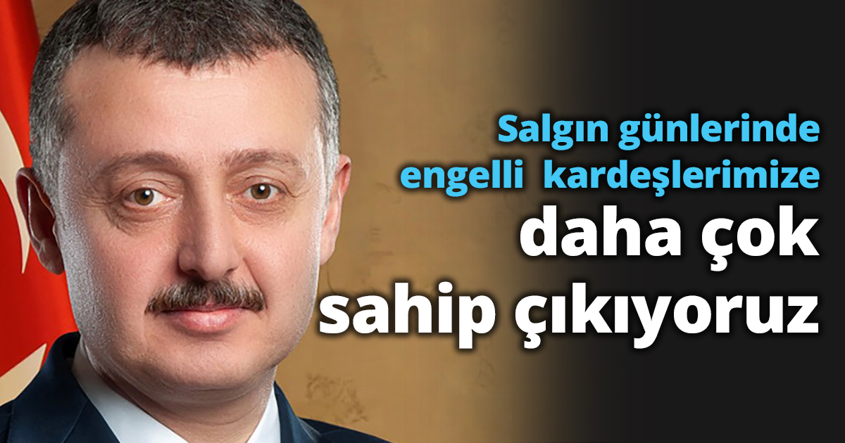 Başkan, “Salgın günlerinde engelli  kardeşlerimize daha çok sahip çıkıyoruz’’