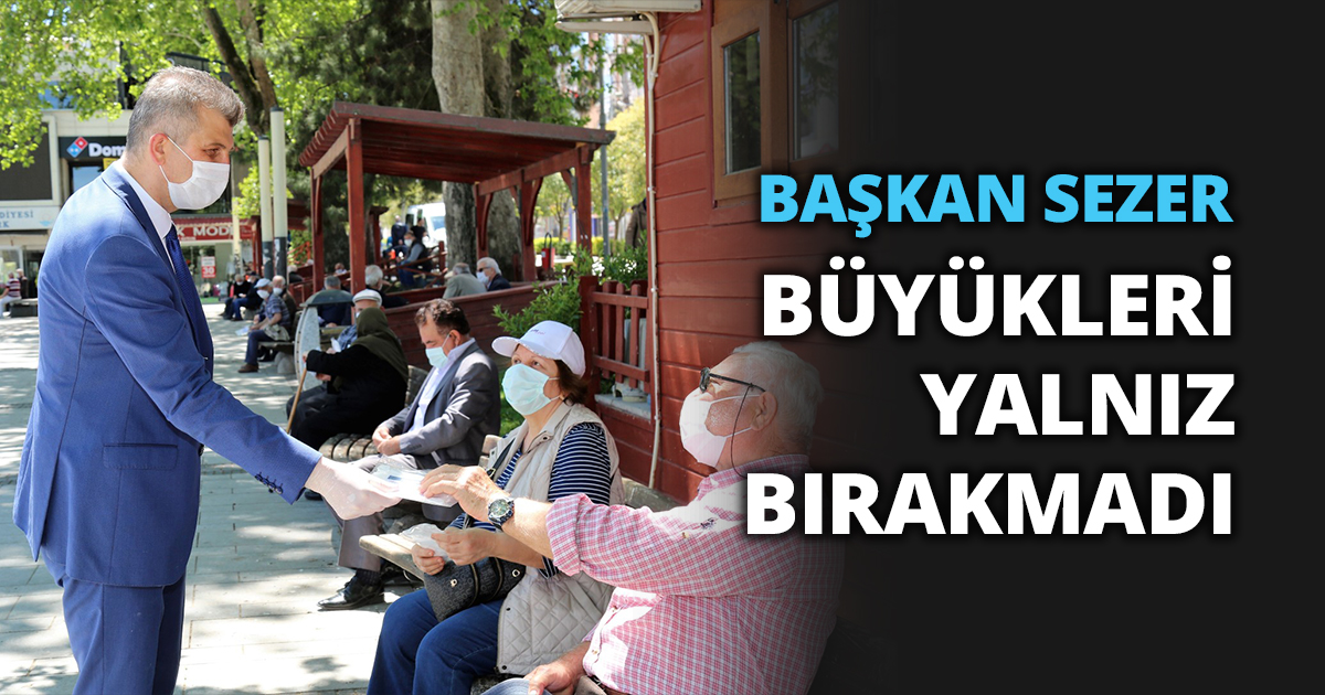 BAŞKAN SEZER BÜYÜKLERİ YALNIZ BIRAKMADI