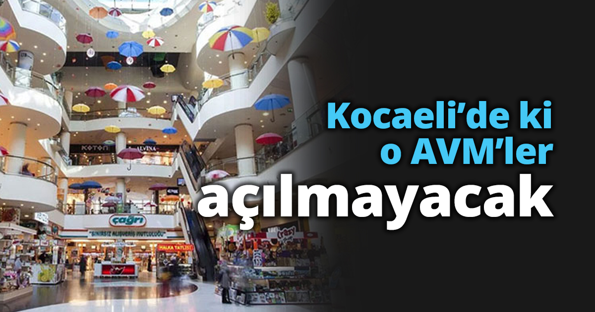 Kocaeli’de ki o AVM’ler açılmayacak